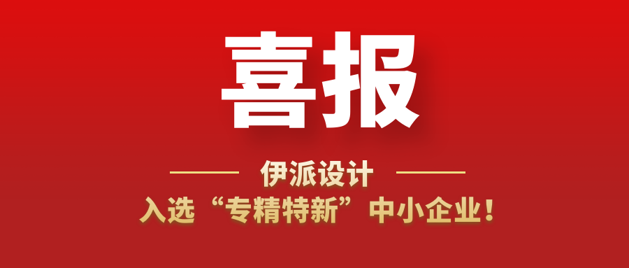 喜訊 | 伊派設(shè)計(jì)入選“專精特新”中小企業(yè)！